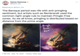 Danny Sweeney @Dann_Sw Replying to @Dann_Sw The Baroque period was rife with anti-pringling sentiment, but artists such as Rembrandt used the common right-angle rule to maintain Pringle-Free zones. As we all know, pringling is distributed based on distance from the prime angle. Pringle free 2on Somcen it woold hegber, stoll 1:48 PM · Mar 14, 2021 · Twitter Web App