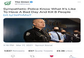 ... The Onion @TheOnion Sympathetic Police Know What It's Like To Have A Bad Day And Kill 8 People bit.ly/3ePnMwT RIFF 3:16 PM · Mar 17, 2021 · Sprout Social 657 Quote Tweets 23.3K Likes 7,937 Retweets