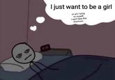 I just want to be a girl or am I lying to myself, I can't take this anymore... 2.39