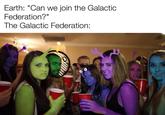 Earth: "Can we join the Galactic Federation?" The Galactic Federation: