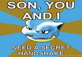 son, you and I need a secret handshake SON, YOU AND I NEED A SECRET HANDSHAKE memegenerator.net