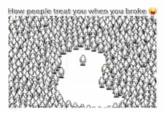 How people treat you when you broke