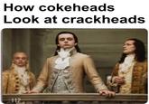How cokeheads Look at crackheads 112