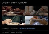 Dream blunt rotation 6:01 PM · 3/8/21 - Twitter for iPhone ili View Tweet activity