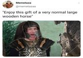 Memetaza @memetazaa "Enjoy this gift of a very normal large wooden horse"
