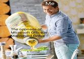 Me The opposite of Mícrosoft Office is Macrohard Onfire A normal conversation TM EXTRA