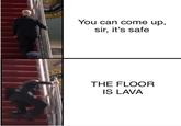 TES You can come up, sir, it's safe EN THE FLOOR IS LAVA