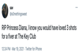 sav ... @sOmethingsweet RIP Princess Diana, I know you would have loved 3 shots for a fiver at The Key Club 12:24 PM · Mar 19, 2021 · Twitter for iPhone