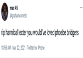 mac 45 ... @grahamcometh rip hannibal lecter you would've loved phoebe bridgers 10:59 AM · Mar 22, 2021 · Twitter for iPhone
