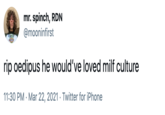 mr. spinch, RDN @mooninfirst rip oedipus he would've loved milf culture 11:30 PM · Mar 22, 2021 · Twitter for iPhone