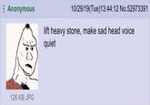 : Anonymous 10/29/19(Tue)13:44:12 No.52973391 lift heavy stone, make sad head voice quiet 126 KB JPG Jow