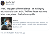 Kero The Wolf ... @KerotheWolf After 2 long years of forced silence, I am making my return to the fandom, and to YouTube. Please watch my latest video, where I finally share my side. My Side moad If you have spent hours watching hate videos about me, you owe me the 15 minutes it takes to watch this video!Videos... S youtube.com 9:27 AM · Mar 12, 2021 · Twitter Web App