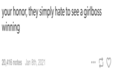 your honor, they simply hate to see a winning girlboss 20,416 notes Jan 8th, 2021