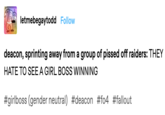 letmebegaytodd Follow deacon, sprinting away from a group of p----- off raiders: THEY HATE TO SEE A GIRL BOSS WINNING #girlboss (gender neutral) #deacon #fo4 #fallout
