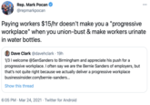 Paying workers $15/hr doesn't make you a "progressive workplace" when you union-bust & make workers urinate in water bottles. Rep. Mark Pocan @repmarkpocan •.. Paying workers $15/hr doesn't make you a "progressive workplace" when you union-bust & make workers urinate in water bottles. Dave Clark @davehclark · 19h 1/3 I welcome @SenSanders to Birmingham and appreciate his push for a progressive workplace. I often say we are the Bernie Sanders of employers, but that's not quite right because we actually deliver a progressive workplace businessinsider.com/bernie-sanders... Show this thread 6:05 PM · Mar 24, 2021 · Twitter for Android