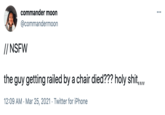 commander moon ... @commandermoon // NSFW the guy getting railed by a chair died??? h--------,, 12:09 AM · Mar 25, 2021 · Twitter for iPhone