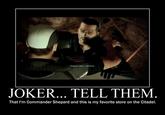 Shepart. Aer e them JOKER... TELL THEM. That I'm Commander Shepard and this is my favorite store on the Citadel.