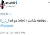 John Laurinaitis ... OPL @JohnLaurinaitis Replying to @ @__Q_I wish you the best in your future endeavors #Peoplepower 7:05 PM · Mar 17, 2015 · Twitter for iPhone