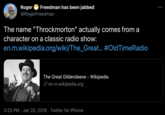 Roger O Freedman has been jabbed @RogerFreedman The name "Throckmorton" actually comes from a character on a classic radio show: en.m.wikipedia.org/wiki/The_Great... #OldTimeRadio The Great Gildersleeve - Wikipedia P en.m.wikipedia.org 3:25 PM · Jan 20, 2018 · Twitter for iPhone