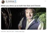 Mr. Newberger @jeremynewberger When you dress up as both Han Solo and Chewie. 9:34 AM · Mar 26, 2021 · Twitter Web App