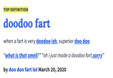 TOP DEFINITION doodoo fart when a fart is very doodoo ish, superior doo doo "what is that smell?" “oh i just made a doodoo fart,sorry" by doo doo fart lol March 20, 2020