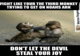 FIGHT LIKE YOUR THE THIRD MONKEY TRYING TO GET ON NOAHS ARK DON'T LET THE DEVIL STEAL YOUR JOY Marcus Rogers