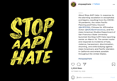 STOP AAPI HATE stopaapihate • Follow About Stop AAPI Hate: In response to STOP AAL HATE the alarming escalation in xenophobia and bigotry resulting from the COVID- 19 pandemic, the Asian Pacific Planning and Policy Council (@A3PCON), Chinese for Affirmative Action (@CAASanFrancisco), and the Asian American Studies Department of San Francisco State University launched the Stop AAPI Hate reporting center on March 19. The center tracks and responds to incidents of hate, violence, harassment, discrimination, shunning, and child bullying against Asian Americans and Pacific Islanders in California and where possible throughout the United States. #stopaapihate 2,034 likes ОСТОВER 16, 2020 Add a comment... Post