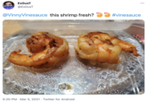 ExOusT •.. @ExOusT @VinnyVinesauce this shrimp fresh? DD #vinesauce 5:20 PM · Mar 5, 2021 · Twitter for Android