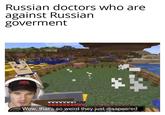 Russian doctors who are against Russian goverment CYKA 18 Wow, that's so weird they just disapeared