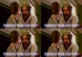 WHERE IS YOUR GOD NOW? WHERE IS YOUR GOD NOW? WHERE IS YOUR GOD NOW? WHERE IS YOUR GOD NOW?