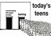 today's communicating with people normally teens barking