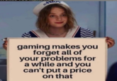 A PS5 is $500 actually gaming makes you forget all of your problems for a while and you can't put a price on that