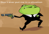 Don't ever put me in a situation