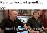 Parents: we want grandkids Ме: best i canrdo is a dog