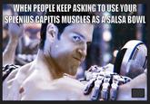 WHEN PEOPLE KEEP ASKING TO USE YOUR SPLENIUS CAPITIS MUSCLES ASA SALSA BOWL