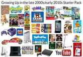 Growing Up in the late 2000s/early 2010s Starter Pack SPORg Bo Webkinz ii Wii Wii il SUPER Wii SOUAREPANTS WiiSports e SUPEN charlie MARIO BROS.Wii CUOB PENGUIN Wizards ONTANA AVATAR Phineas PERB INETBRFT ftunchables Pophropica EXPLORE COLLICT cOMPETE TAIOERUZ BEYBLADE Nonant DYNAMITE Windows P DIARY Wimpy Kd You Tube