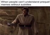 So Uncivilized | /r/PrequelMemes When people can't understand prequel memes without subtitles