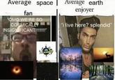 Average space | Average earth enjoyer fan "OMG WE'RE SO COSMICALLY INSIGNIFICANT!!!" "i live here? splendid" TLSCIENCE Hairstyle Photograph Light Product World Jaw Organism Font Beard Adaptation Screenshot Technology