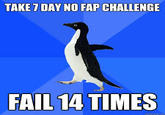 Fail 14 times TAKE 7 DAY NO FAP CHALLENGE FAIL 14 TIMES