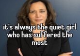 it's always the quiet girl who has suffered the most