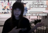 CONSIDER THE FOLLOWING DON'T BE A F-----