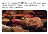 Want to feel old? JTT is now 39, one year older than Tim Allen was in Season 1 of Home Improvement YEIPORT SLLESE
