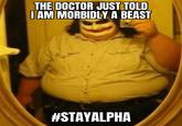 THE DOCTOR JUST TOLD I AM MORBIDLY A BEAST #STAYALPHA