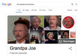 Makes Sense Google who started coronavirus Q All Images E News O Videos : More Settings Tools More images Grandpa Joe Fictional character