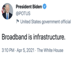 President Biden @POTUS F United States government official Broadband is infrastructure. 3:10 PM · Apr 5, 2021 · The White House