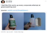 lan Laking @IHLaking ... i feel like this sums up every corporate attempt at greenwashing ever source: reddit.com/r/2healthbars/.. HELLO, I'M PAPER BOTTLE 4:16 PM · Apr 8, 2021 · Twitter Web App