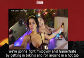 GÜNDAM Sub Goal: 146/ 200 no We're gonna fight misogyny and GamerGate by getting in bikinis and roll around in a hot tub