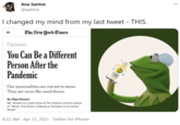 ... Ana Santos @awhna I changed my mind from my last tweet - THIS. The New Hork Times Opinion You Can Be a Different Person After the Pandemic OLIPO Ginger Lemon OUur personalities are not set in stone. They are more like sand dunes. By Olga Khazan Ms. Khazan is a staff writer at The Atlantic and the author of "Weird: The Power of Being an Outsider in an Insider World." 8:22 AM Apr 13, 2021 · Twitter for iPhone