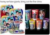 honey we have guests, bring out the fine china ID 1D 1D NALL 10 ID 1D MLIS ZAYN RECTION RY NE DIRECTION ID IE DIRECTION