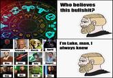 ARIES Who believes TAURUS PÍSCES this bullshit? I'm Luke, man, I always knew April January February March May June July August Sep Oct Nov Dec JS. 多 Facial expression Human Jaw Font People